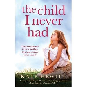 The Child I Never Had: A completely unforgettable and heartbreaking page-turner